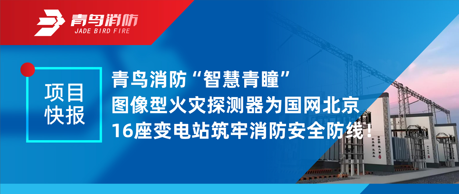 项目快报 | 尊龙集团官网“智慧青瞳”图像型火警探测器为国网北京16座变电站筑牢消防安全防线！