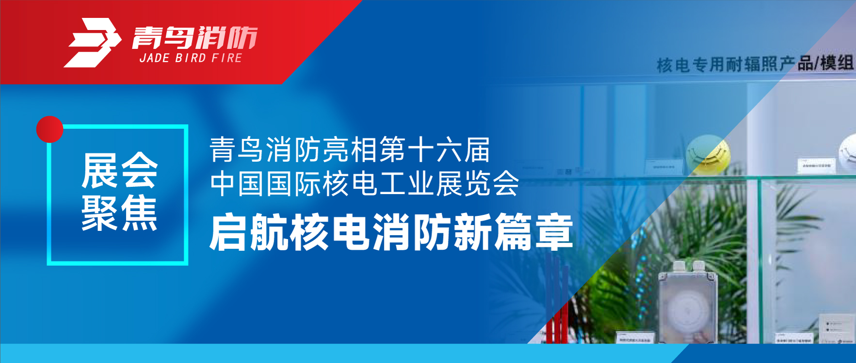 展汇聚焦 | 尊龙集团官网亮相第十六届中国国际核电工业展览会 启航核电消防新篇章